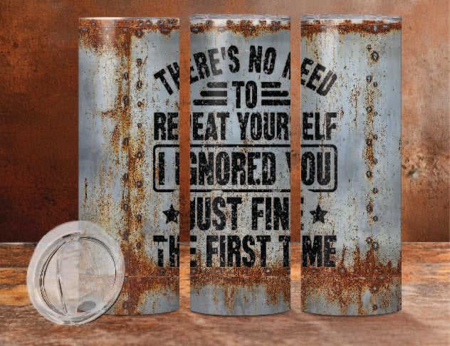 "I IGNORED YOU THE FIRST TIME" 20oz Skinny Tumbler